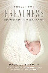 bokomslag Chosen for Greatness: How Adoption Changes the World