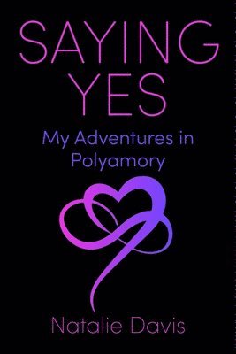 bokomslag Saying Yes: My Adventures in Polyamory