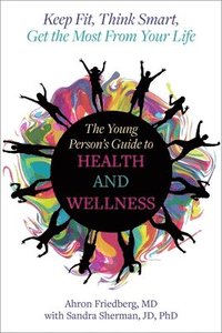 bokomslag The Young Person's Guide to Health and Wellness: Keep Fit, Think Smart, Get the Most from Your Life