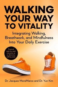 bokomslag Walking Your Way to Vitality in 7 Weeks: Integrating Walking, Breathwork, and Mindfulness Into Your Daily Exercise