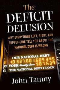 bokomslag Deficit Delusion: Why Everything Left, Right, and Supply-Side Tell You about the National Debt Is Wrong