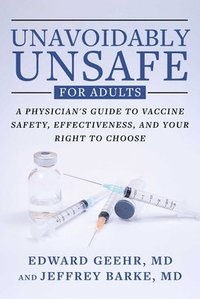 bokomslag Unavoidably Unsafe for Adults: A Physician's Guide to Vaccine Safety, Effectiveness, and Your Right to Choose