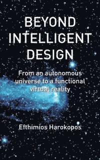 bokomslag Beyond Intelligent Design: From an autonomous universe to a functional virtual reality