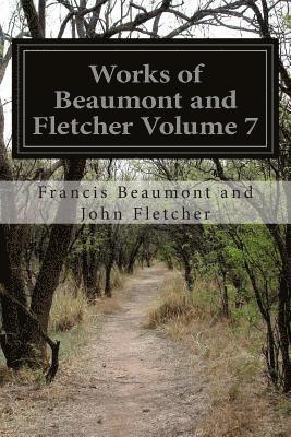 Works of Beaumont and Fletcher Volume 7 1