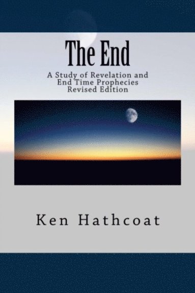 bokomslag The End: A Study of Revelation and End Time Prophecies