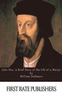 William Dallmann - John Hus, a Brief Story of the Life of a Martyr, Häftad