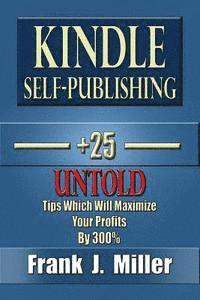 bokomslag Kindle Self-Publishing - 25+ Untold Tips Which Will Maximize Your Profits By 300%