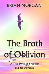 Brian Morgan - The Broth of Oblivion: A True Story of a Mother and Her Dementia, Häftad