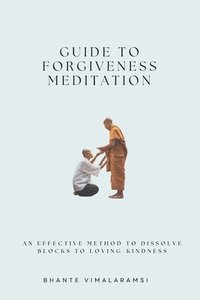 bokomslag Guide to Forgiveness Meditation: An Effective Method to Dissolve the Blocks to Loving-Kindness, and Living Life Fully