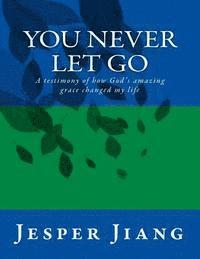 bokomslag You Never Let Go: A testimony of how God's amazing grace changed my life
