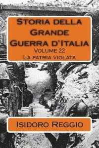 bokomslag Storia della Grande Guerra d'Italia - Volume 22: La patria violata