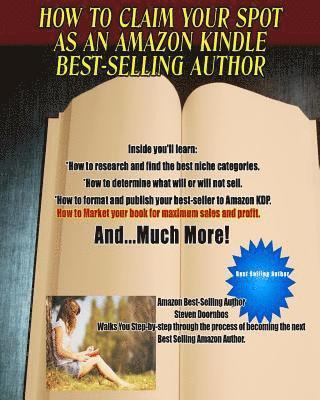 How To Claim Your Spot As An Amazon Best-Selling Author: A Complete Guide To Writing, Publishing And Marketing Your Book Using Kindle Direct Publishin 1