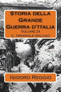 bokomslag Storia della Grande Guerra d'Italia - Volume 24: Il trionfale epilogo