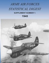 Office of Air Force History and U. S. Ai - Army Air Forces Statistical Digest: Supplement Number 1: 1945, Häftad