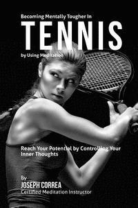 Becoming Mentally Tougher In Tennis by Using Meditation: Reach Your Potential by Controlling Your Inner Thoughts 1