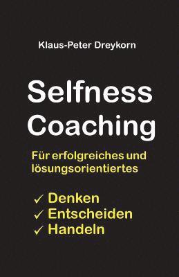 selfness coaching: Für ein erfolgreiches und lösungsorientiertes Denken, Handeln, Entscheiden 1