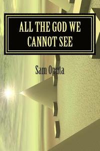 bokomslag All The God We Cannot See: Why There Is God
