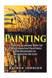 bokomslag Painting: 7 Steps to Learning how to Master Painting for Beginners in 60 Minutes or Less!