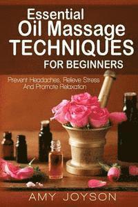 bokomslag Essential Oils: Essential Oil Massage Techniques For Beginners: Prevent Headaches, Relieve Stress And Promote Relaxation