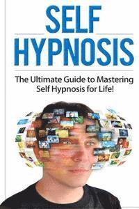 bokomslag Self Hypnosis: The Ultimate Guide to Mastering Self Hypnosis for Life in 30 Minutes or Less!