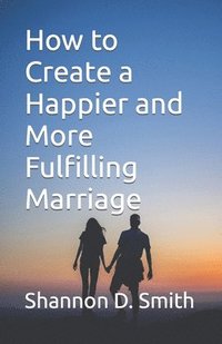 bokomslag How to Create a Happier and More Fulfilling Marriage