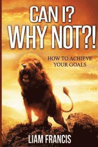 bokomslag Can I? Why Not?! ( How to Achieve Your Goals)