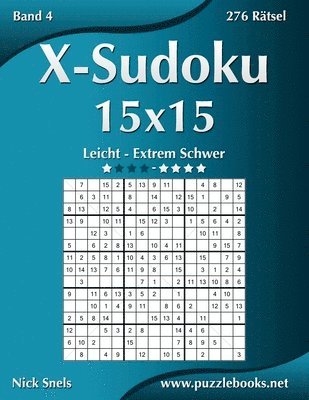 X-Sudoku 15x15 - Leicht bis Extrem Schwer - Band 4 - 276 Rtsel 1