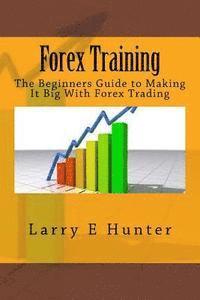 bokomslag Forex Training: The Beginners Guide to Making It Big With Forex Trading