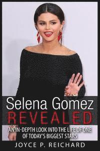 bokomslag Selena Gomez Revealed: An In-Depth Look into the Life of One of Today's Biggest Stars