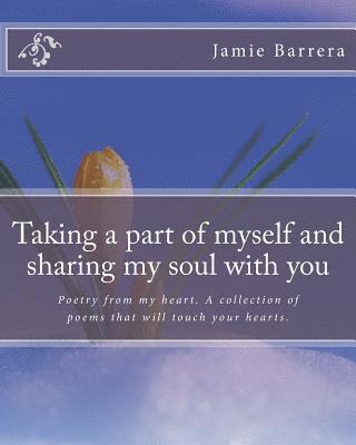 Taking a part of myself and sharing my soul with you: Poetry from my heart. A colection of peoms that will touch your life. 1