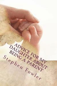 Advice for My Daughter About Being a Parent: A Book Filled With Funny True Advice For A New Parent 1