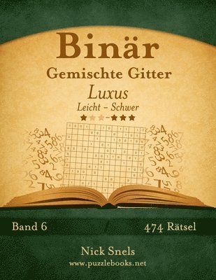 bokomslag Binär Gemischte Gitter Luxus - Leicht bis Schwer - Band 6 - 474 Rätsel