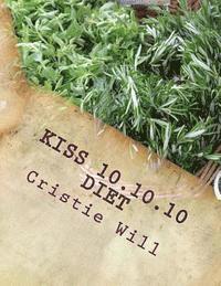 bokomslag KISS 10.10.10 Diet: Keeping it Super Simple 10 pounds, 10 days, 10 steps