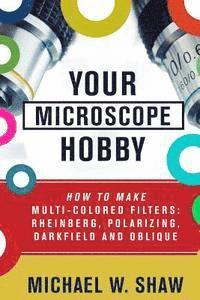 bokomslag Your Microscope Hobby: How To Make Multi-colored Filters: Rheinberg, Polarizing, Darkfield and Oblique