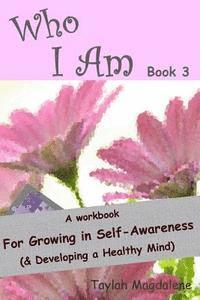 bokomslag Who I Am Book 3: a Workbook for Growing in Self-Awareness (& Developing a Healthy Mind)