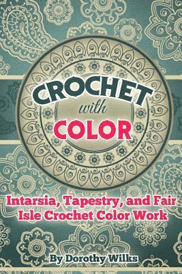 Crochet with Color: Intarsia, Tapestry, and Fair Isle Crochet Color Work 1