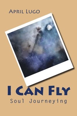 April Lugo - I Can Fly: Soul Journeying, Häftad