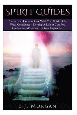 bokomslag Spirit Guides: Connect and Communicate With Your Spirit With Confidence - Develop A Life Of Comfort, Guidance, And Connect To Your Higher Self