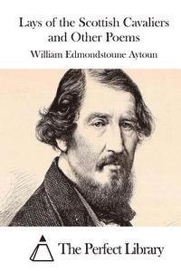 William Edmondstoune Aytoun, The Perfect Library - Lays of the Scottish Cavaliers and Other Poems, Häftad