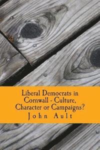 bokomslag Liberal Democrats in Cornwall - Culture, Character or Campaigns?: Liberal Democrats have consistently performed better in Cornwall in elections than i