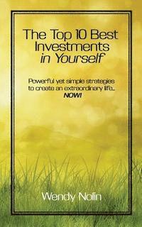 bokomslag The Top 10 Best Investments in Yourself: Powerful yet simple strategies to create an extraordinary life... NOW!