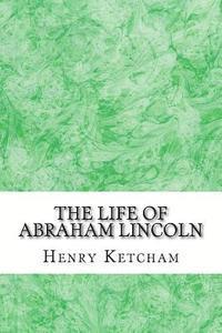 bokomslag The Life Of Abraham Lincoln: (Henry Ketcham Classics Collection)