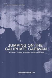 bokomslag Jumping on the Caliphate Caravan: Overview of the Jihadi Bandwagon Effect Traversing Asia and Africa
