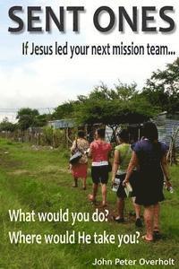 bokomslag Sent Ones: If Jesus led your next mission team...: What would you do? Where would He take you?