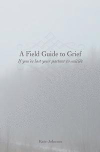 bokomslag A Field Guide to Grief: If you've lost your partner to suicide