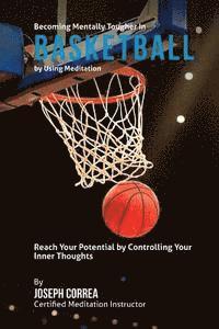 Becoming Mentally Tougher In Basketball by Using Meditation: Reach Your Potential by Controlling Your Inner Thoughts 1