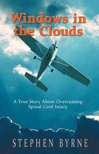 bokomslag Windows in the Clouds: A True Story About Overcoming Spinal Cord Injury