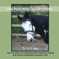 bokomslag The Pony Who Couldn't Hear: The true story of a deaf pony who heard her calling and found unexpected purpose in life!