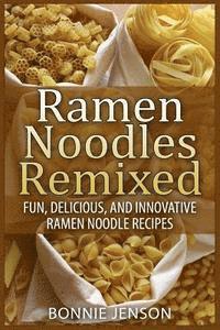 bokomslag Ramen Noodles Remixed: Fun, Delicious, and Innovative Ramen Noodle Recipes