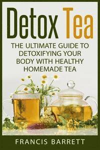 bokomslag Detox Tea: The Ultimate Guide to Detoxifying your Body with Healthy Homemade Tea